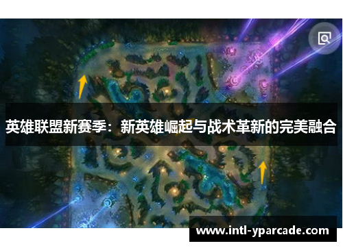 英雄联盟新赛季：新英雄崛起与战术革新的完美融合