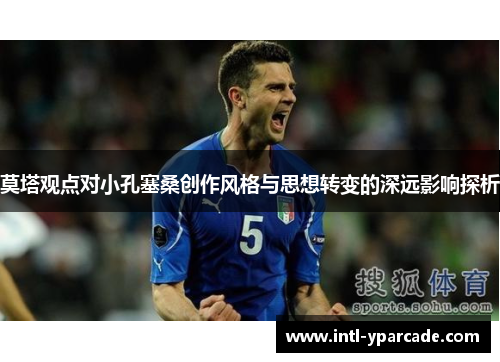 莫塔观点对小孔塞桑创作风格与思想转变的深远影响探析