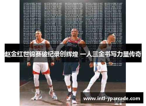 赵金红世锦赛破纪录创辉煌 一人三金书写力量传奇