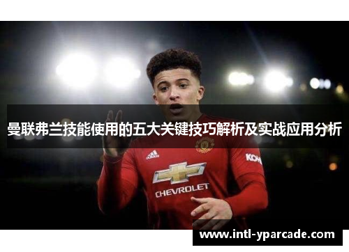曼联弗兰技能使用的五大关键技巧解析及实战应用分析