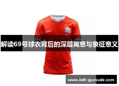 解读69号球衣背后的深层寓意与象征意义