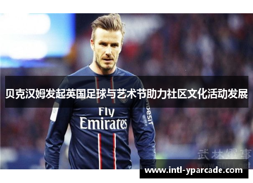 贝克汉姆发起英国足球与艺术节助力社区文化活动发展 贝克汉姆发起英国足球与艺术节助力社区文化活动发展