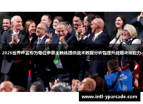 2026世界杯宣布为每位参赛主教练提供战术数据分析包提升战略决策能力